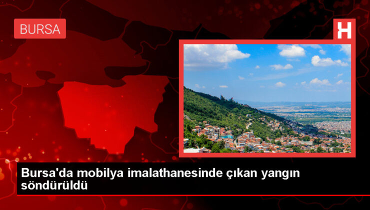 Bursa’da Mobilya İmalathanesinde Çıkan Yangın Hasara Yol Açtı