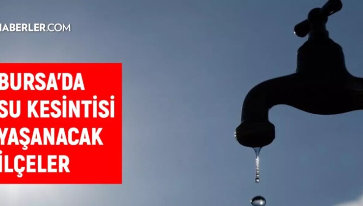 BUSKİ Bursa su kesintisi! İnegöl, Osmangazi, Yıldırım 1-2 Eylül Bursa su kesintisi listesi! Sular ne vakit gelecek?