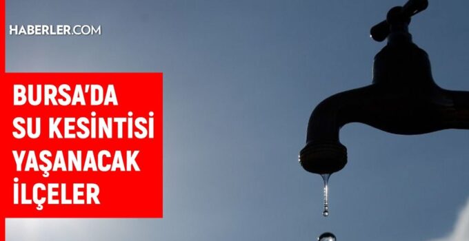 Bursa BUSKİ su kesintisi! 9-10 Mart Bursa’da su kesintisi ne vakit bitecek, sular ne vakit gelecek?